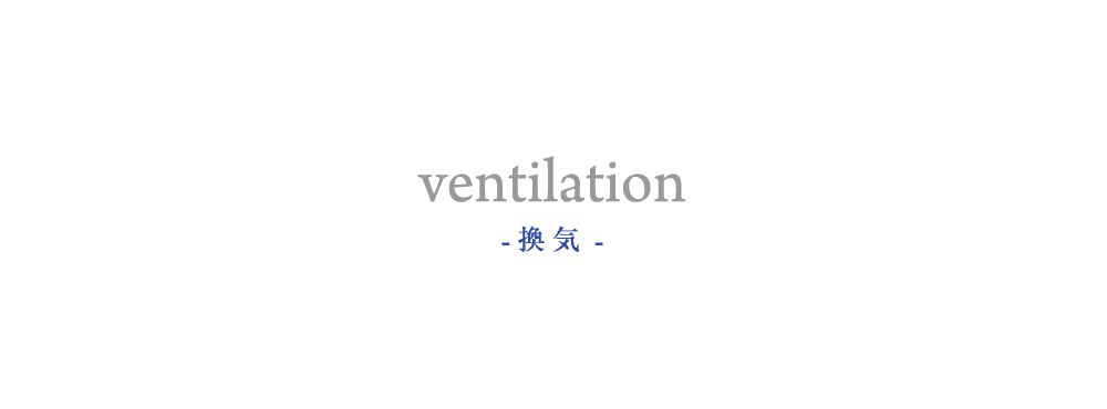 ventilation - 換気 -